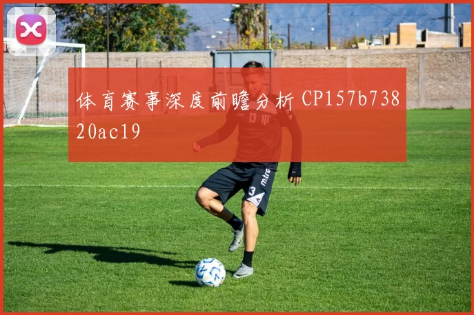 体育赛事深度前瞻分析 CP157b73820ac19