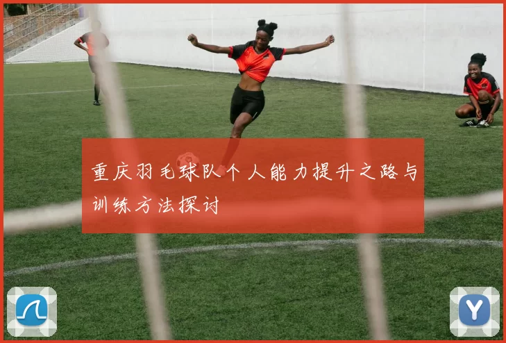 重庆羽毛球队个人能力提升之路与训练方法探讨